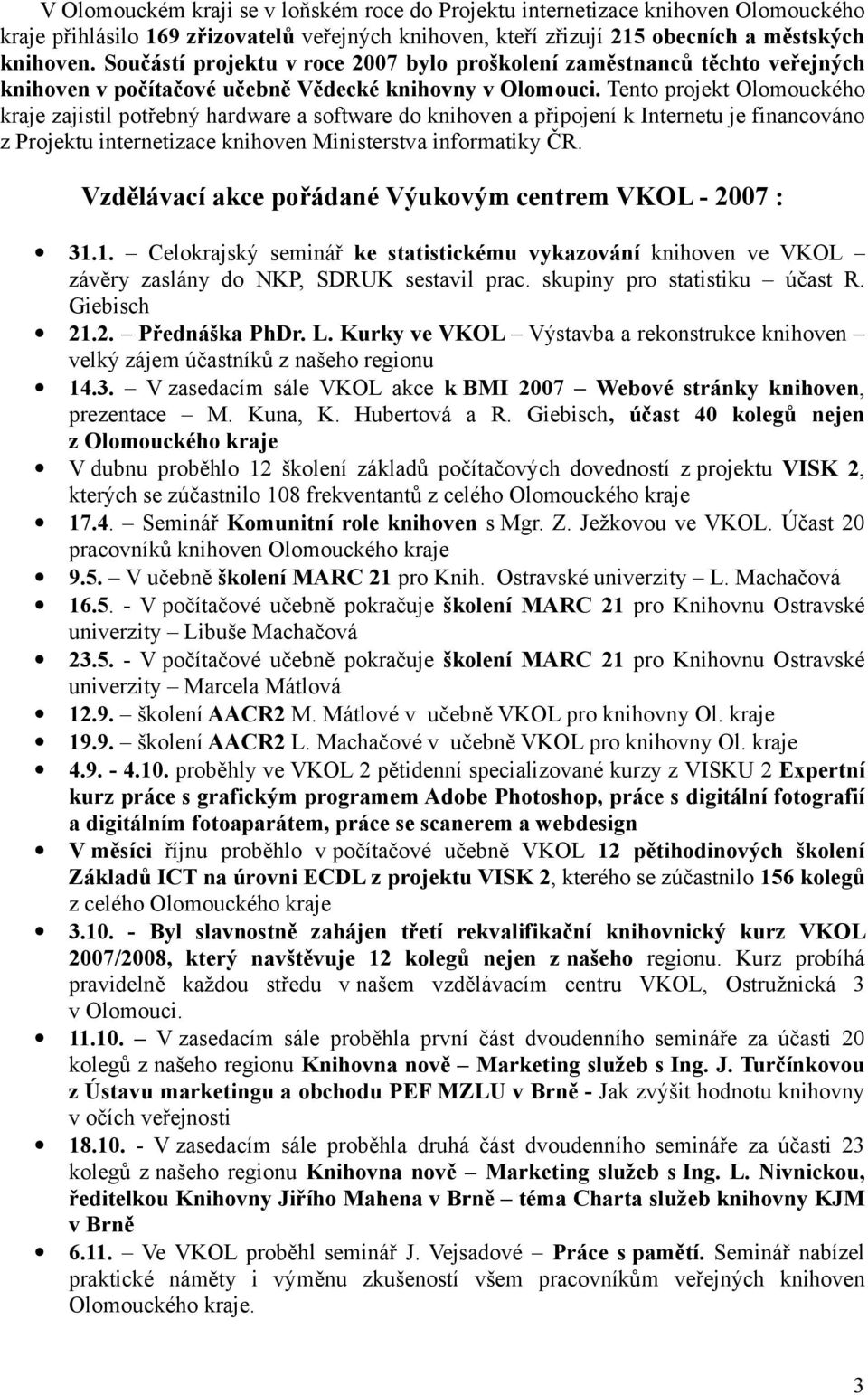 Tento projekt Olomouckého kraje zajistil potřebný hardware a software do knihoven a připojení k Internetu je financováno z Projektu internetizace knihoven Ministerstva informatiky ČR.