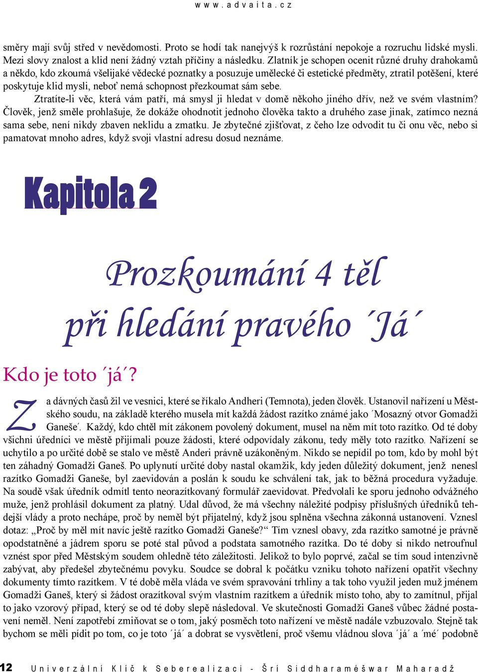 schopnost přezkoumat sám sebe. Ztratíte-li věc, která vám patří, má smysl ji hledat v domě někoho jiného dřív, než ve svém vlastním?