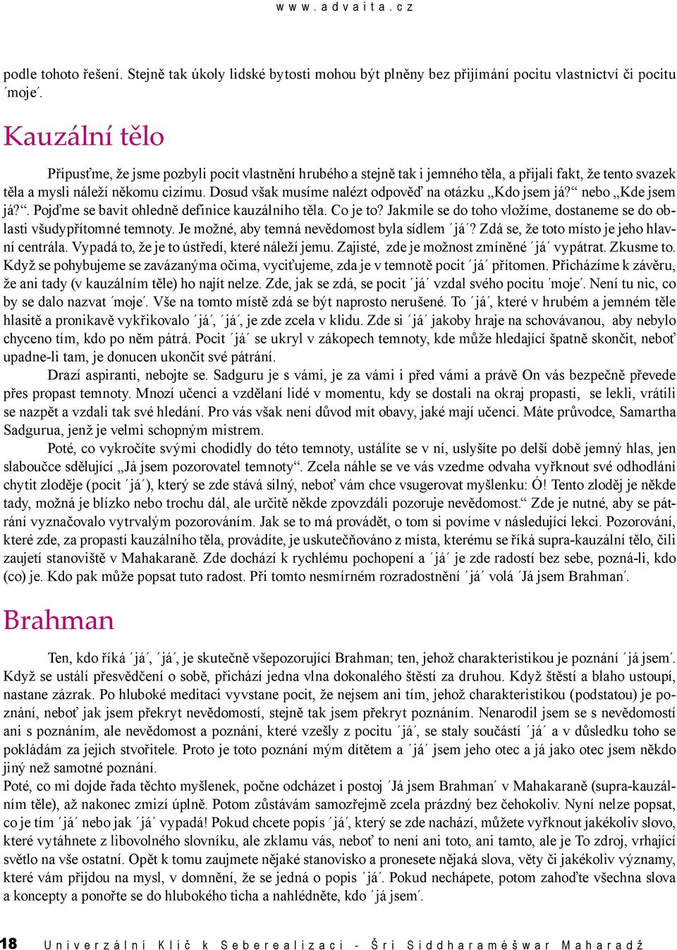 Dosud však musíme nalézt odpověď na otázku Kdo jsem já? nebo Kde jsem já?. Pojďme se bavit ohledně definice kauzálního těla. Co je to?