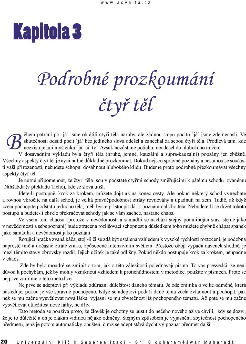 V dosavadním výkladu byla čtyři těla (hrubé, jemné, kauzální a supra-kauzální) popsány jen zběžně. Všechny aspekty čtyř těl je nyní nutné důkladně prozkoumat.