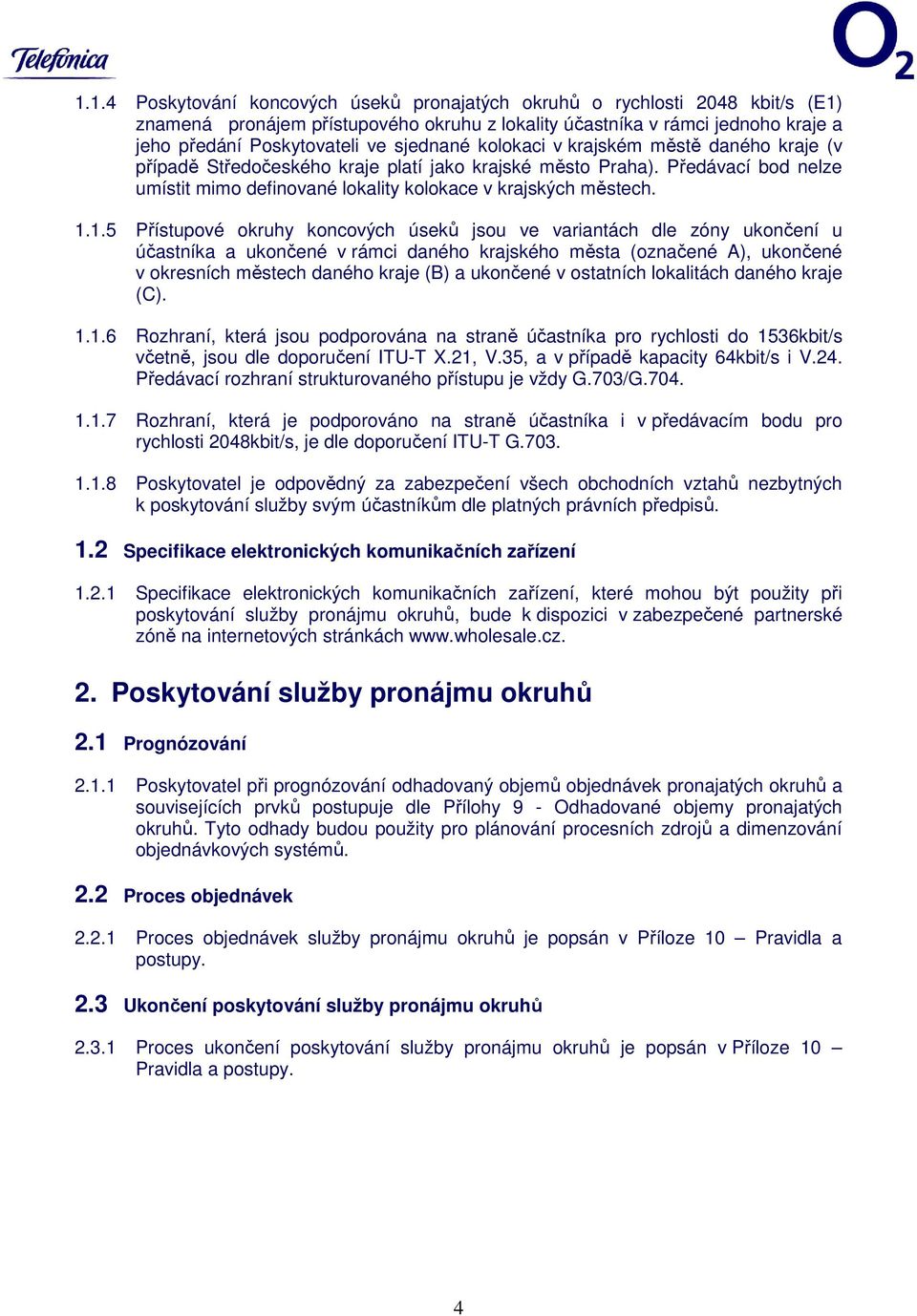 1.5 Přístupové okruhy koncových úseků jsou ve variantách dle zóny ukončení u účastníka a ukončené v rámci daného krajského města (označené A), ukončené v okresních městech daného kraje (B) a ukončené