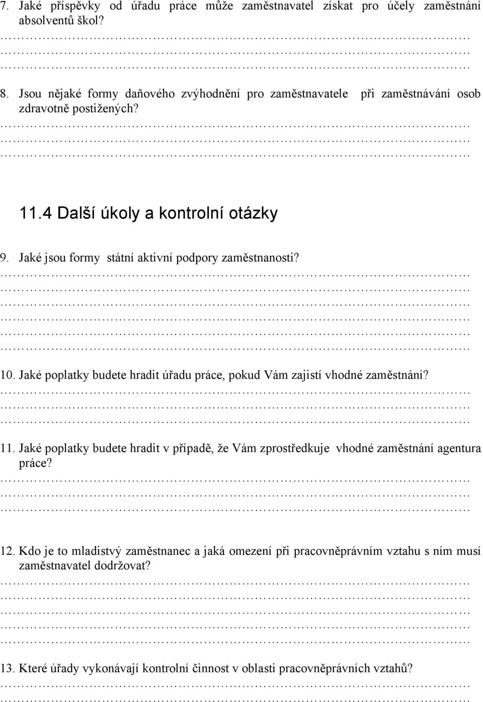 Jaké jsou formy státní aktivní podpory zaměstnanosti? 10. Jaké poplatky budete hradit úřadu práce, pokud Vám zajistí vhodné zaměstnání? 11.