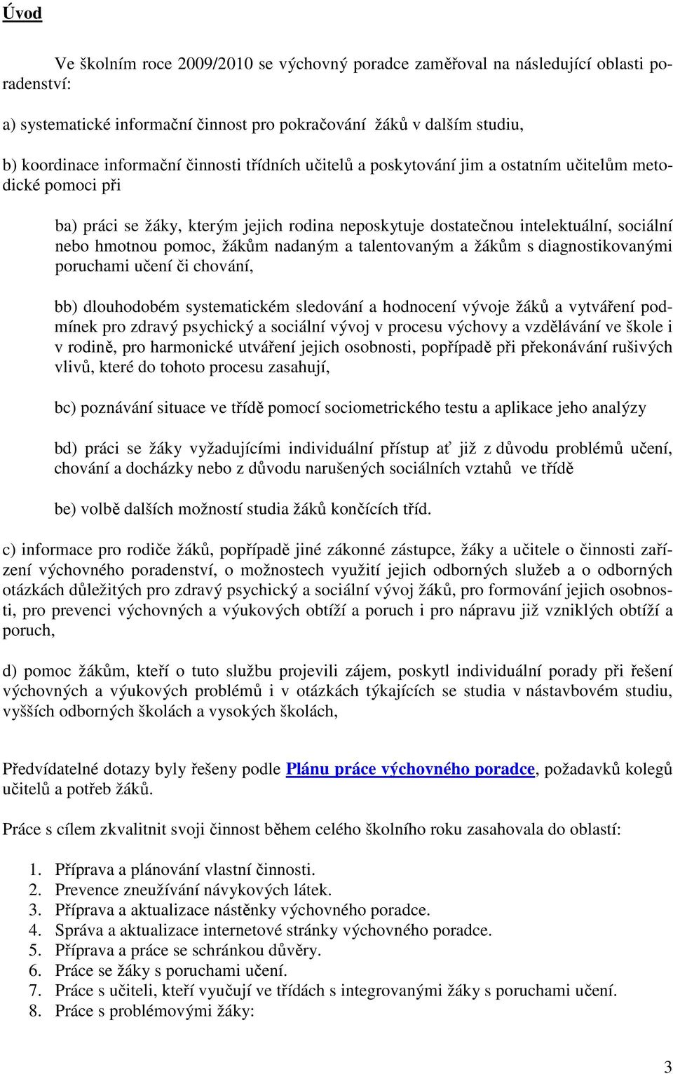 nadaným a talentovaným a žákům s diagnostikovanými poruchami učení či chování, bb) dlouhodobém systematickém sledování a hodnocení vývoje žáků a vytváření podmínek pro zdravý psychický a sociální