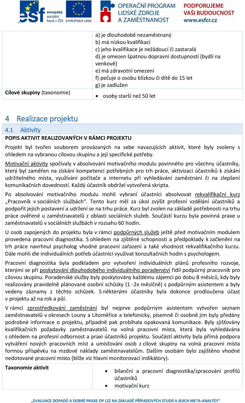 1 Aktivity POPIS AKTIVIT REALIZOVANÝCH V RÁMCI PROJEKTU Projekt byl tvořen souborem provázaných na sebe navazujících aktivit, které byly zvoleny s ohledem na vybranou cílovou skupinu a její