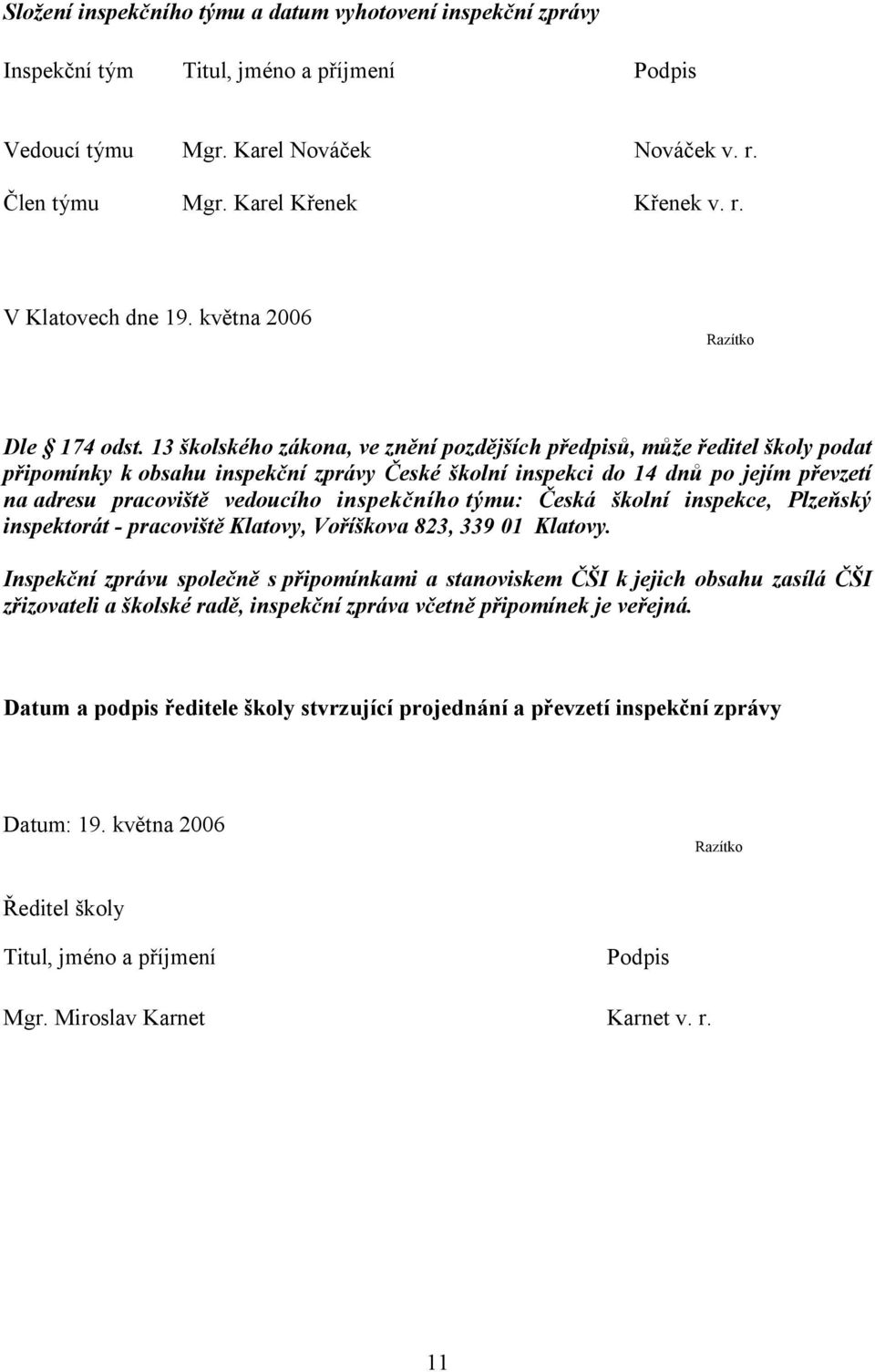 13 školského zákona, ve znění pozdějších předpisů, může ředitel školy podat připomínky k obsahu inspekční zprávy České školní inspekci do 14 dnů po jejím převzetí na adresu pracoviště vedoucího