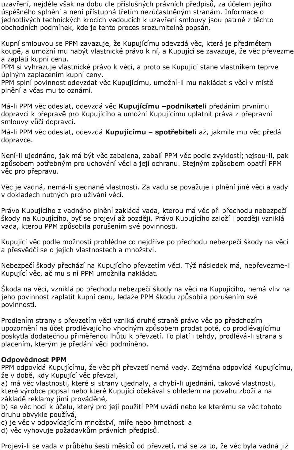 Kupní smlouvou se PPM zavazuje, že Kupujícímu odevzdá věc, která je předmětem koupě, a umožní mu nabýt vlastnické právo k ní, a Kupující se zavazuje, že věc převezme a zaplatí kupní cenu.