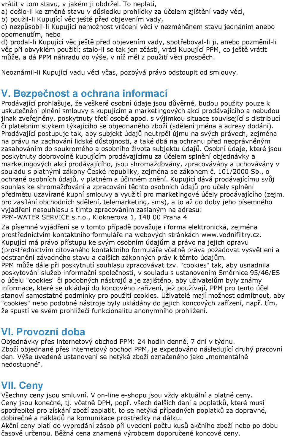 nezměněném stavu jednáním anebo opomenutím, nebo d) prodal-li Kupující věc ještě před objevením vady, spotřeboval-li ji, anebo pozměnil-li věc při obvyklém použití; stalo-li se tak jen zčásti, vrátí