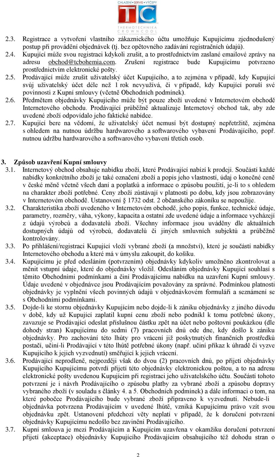 Zrušení registrace bude Kupujícímu potvrzeno prostřednictvím elektronické pošty. 2.5.