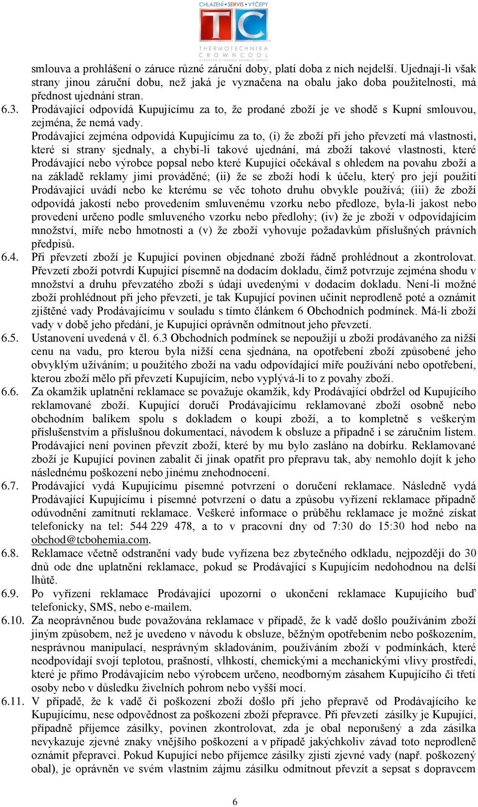 Prodávající odpovídá Kupujícímu za to, že prodané zboží je ve shodě s Kupní smlouvou, zejména, že nemá vady.