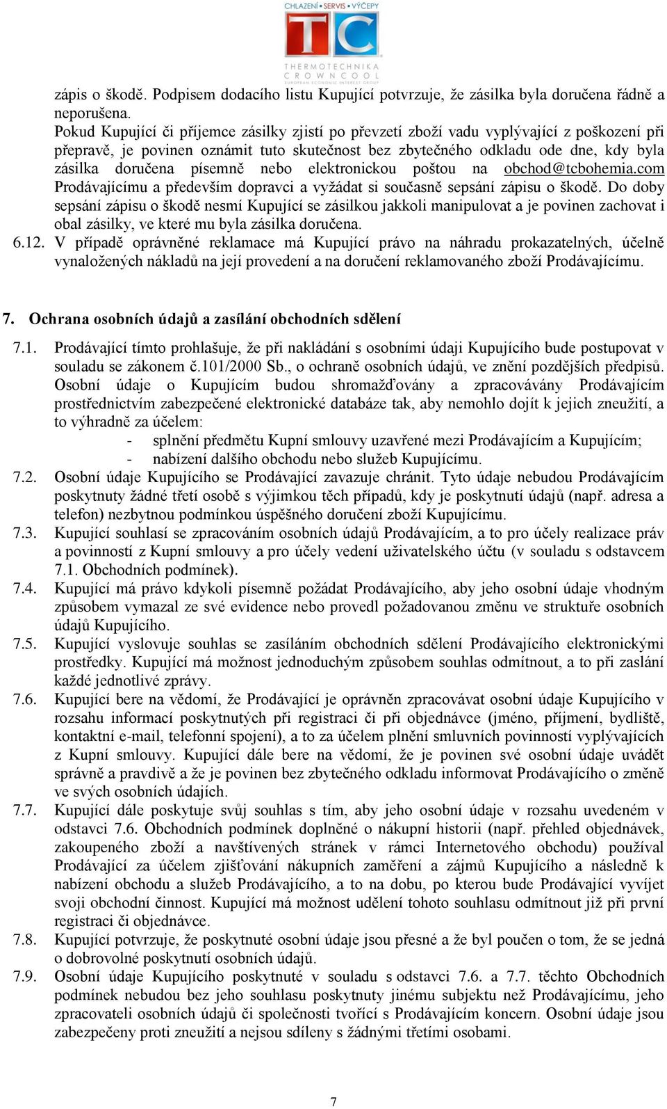 písemně nebo elektronickou poštou na obchod@tcbohemia.com Prodávajícímu a především dopravci a vyžádat si současně sepsání zápisu o škodě.