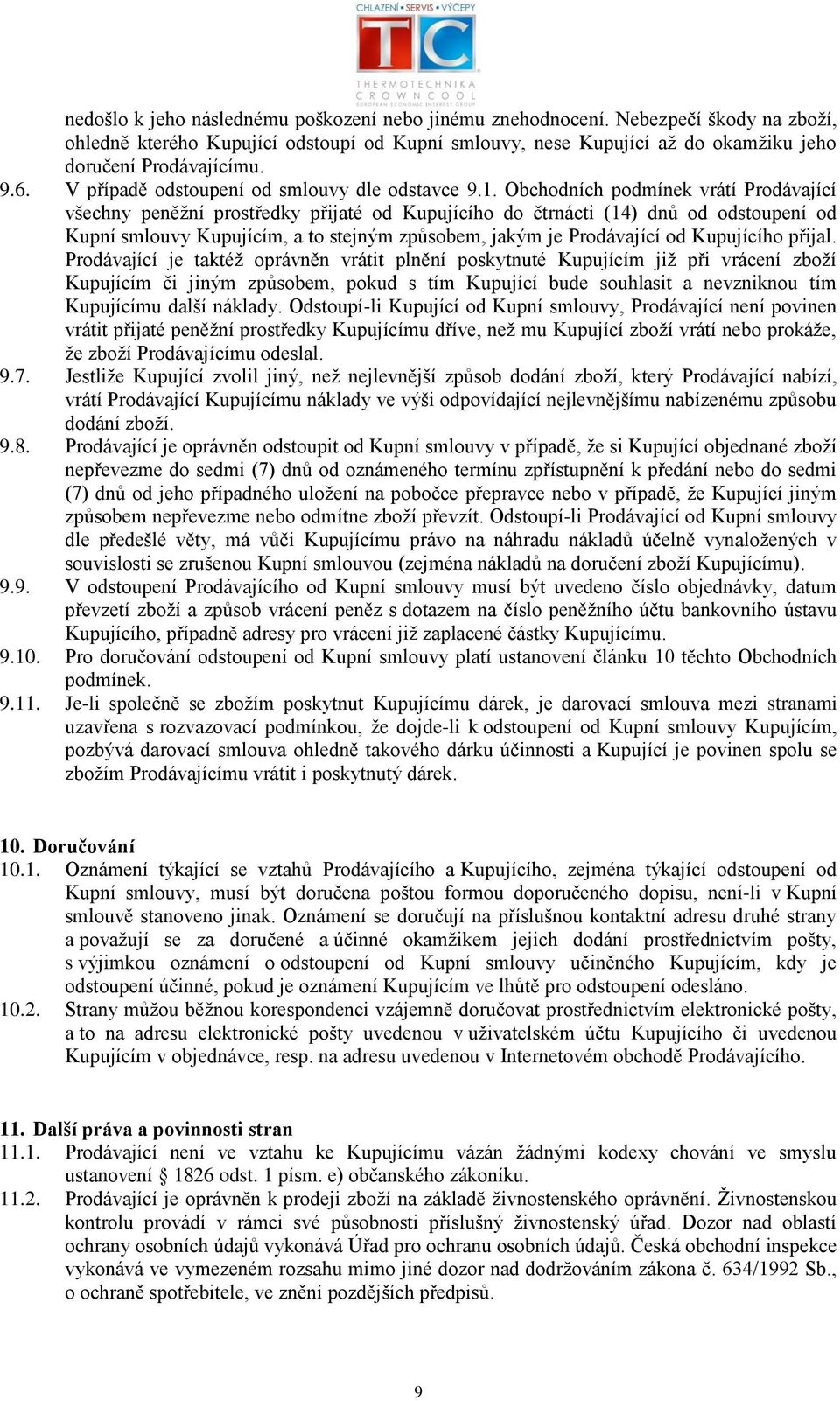 Obchodních podmínek vrátí Prodávající všechny peněžní prostředky přijaté od Kupujícího do čtrnácti (14) dnů od odstoupení od Kupní smlouvy Kupujícím, a to stejným způsobem, jakým je Prodávající od