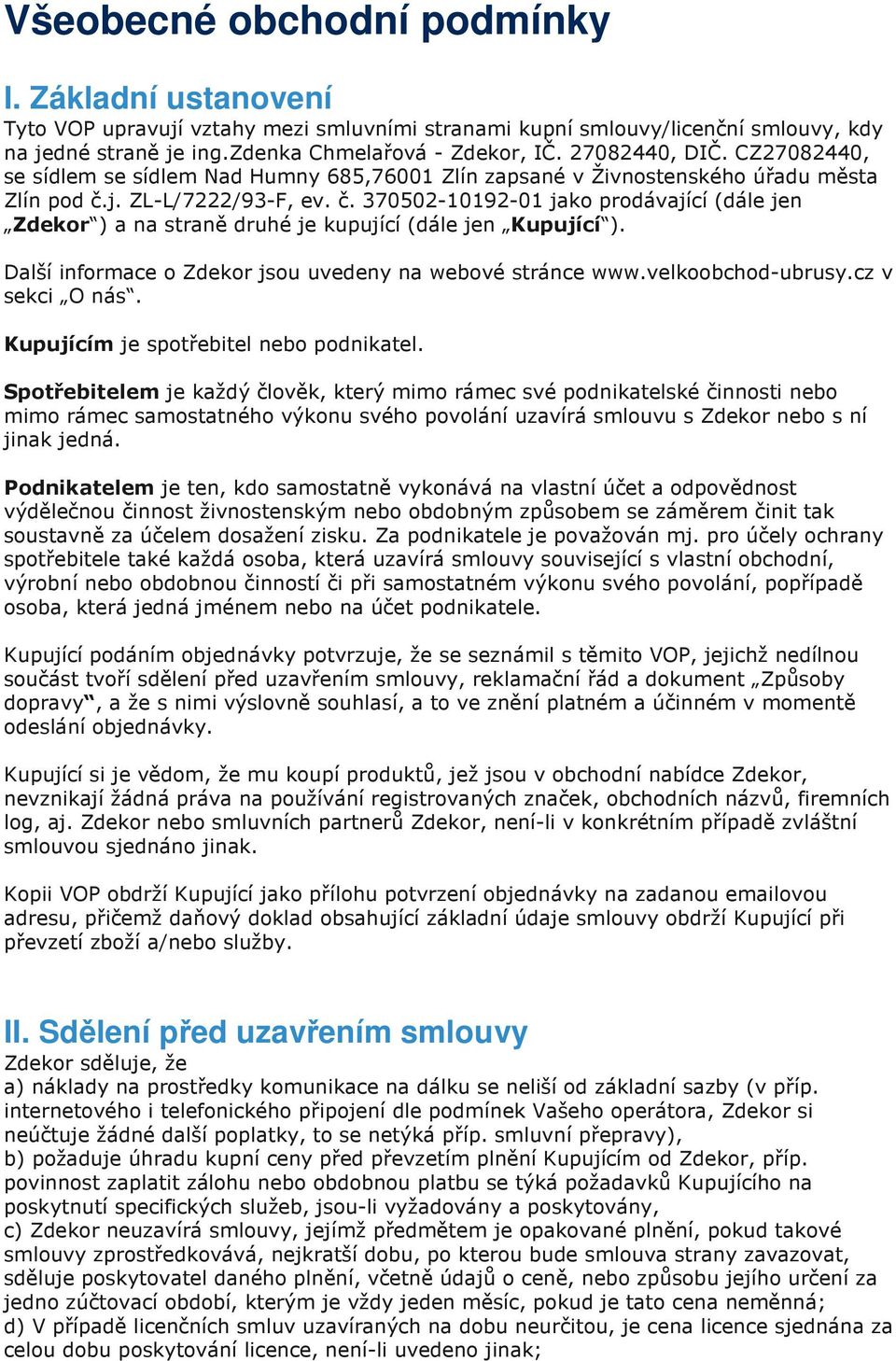 j. ZL-L/7222/93-F, ev. č. 370502-10192-01 jako prodávající (dále jen Zdekor ) a na straně druhé je kupující (dále jen Kupující ). Další informace o Zdekor jsou uvedeny na webové stránce www.