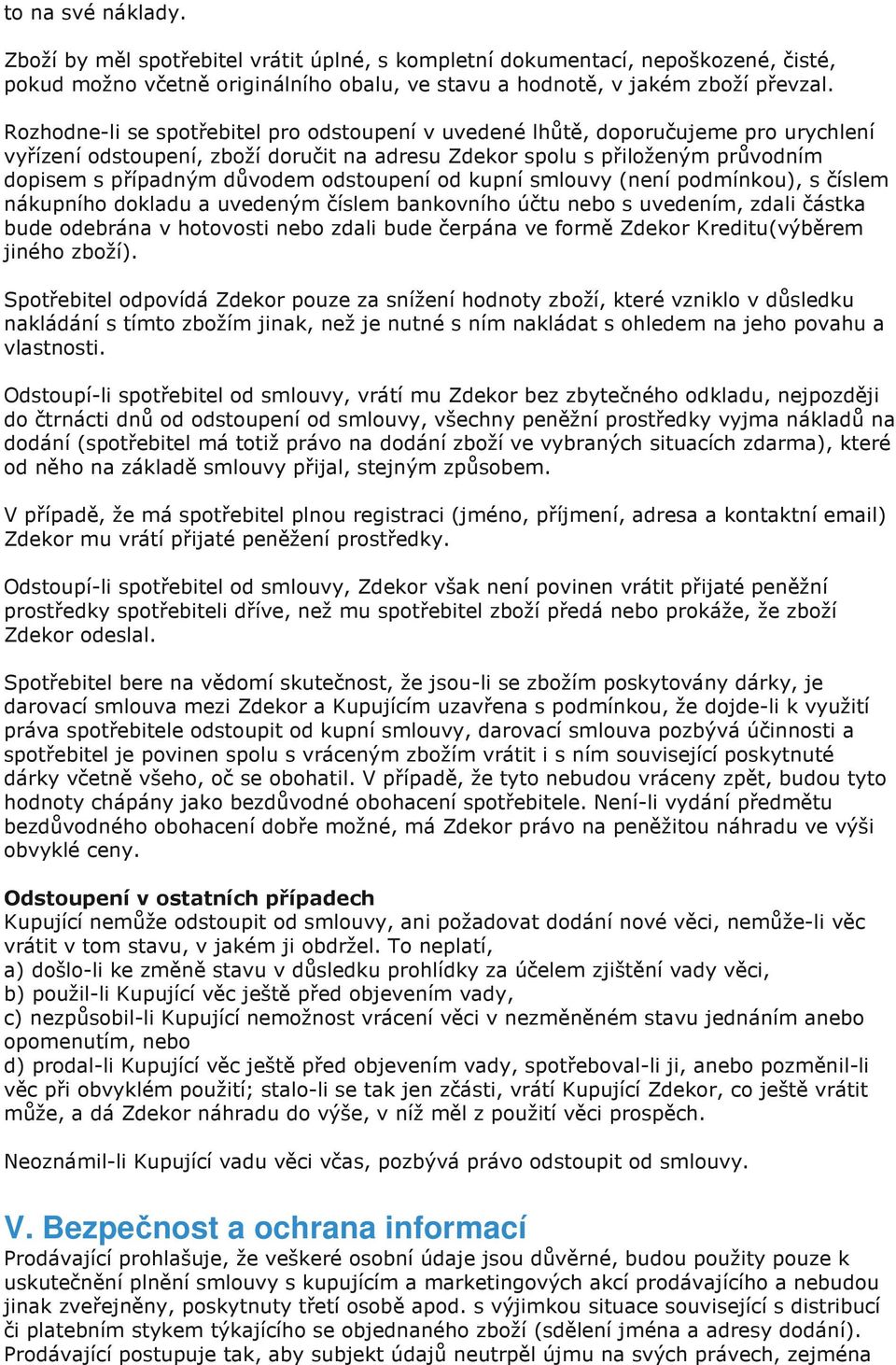 odstoupení od kupní smlouvy (není podmínkou), s číslem nákupního dokladu a uvedeným číslem bankovního účtu nebo s uvedením, zdali částka bude odebrána v hotovosti nebo zdali bude čerpána ve formě