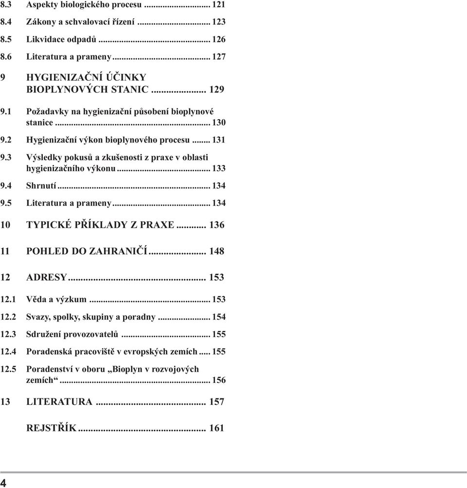 4 Shrutí 134 9 5 Literatura a pramey 134 10TYPICKÉ PØÍKLADY Z PRAXE 136 11 POHLED DO ZAHRANIÈÍ 148 12 ADRESY 153 12 1 Vìda a výzkum 153 12 2 Svazy, spolky, skupiy a porady