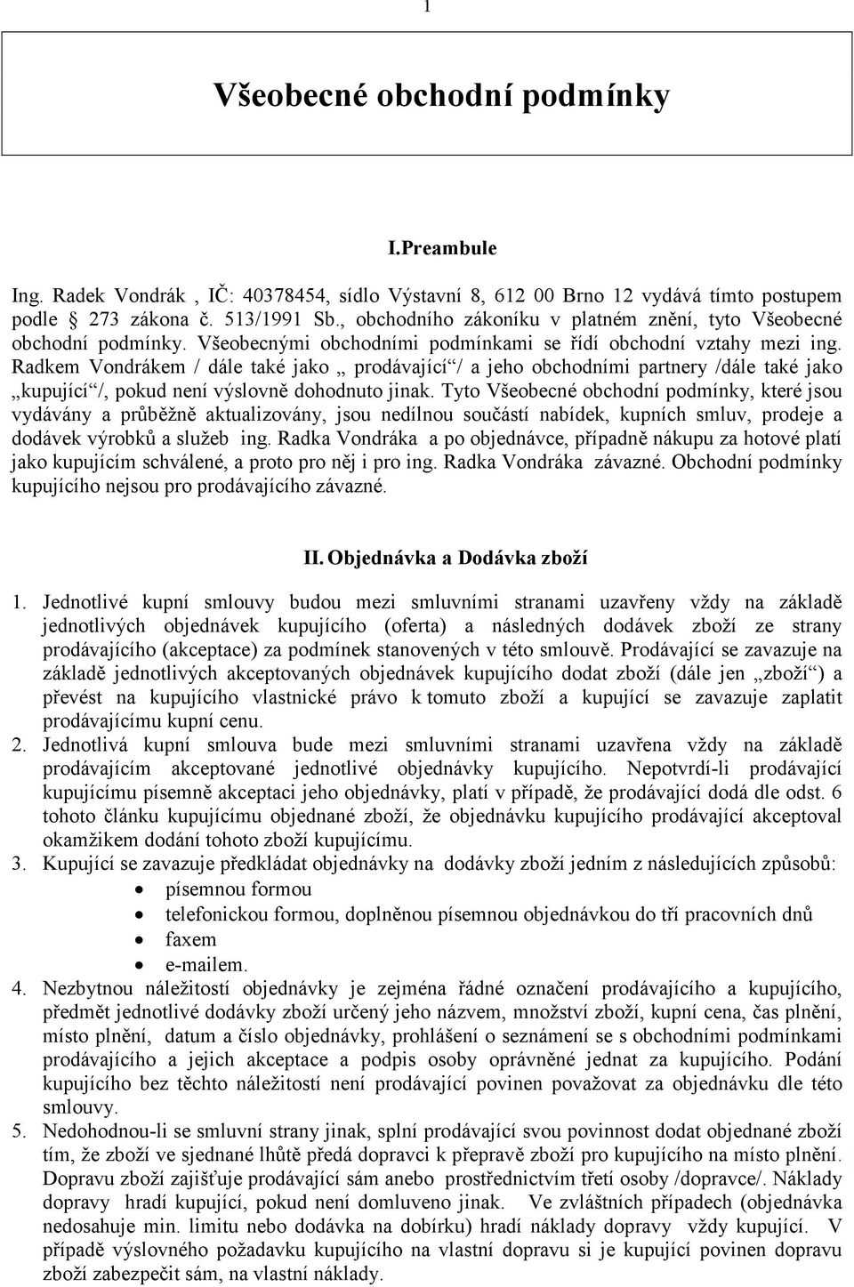 Radkem Vondrákem / dále také jako prodávající / a jeho obchodními partnery /dále také jako kupující /, pokud není výslovně dohodnuto jinak.