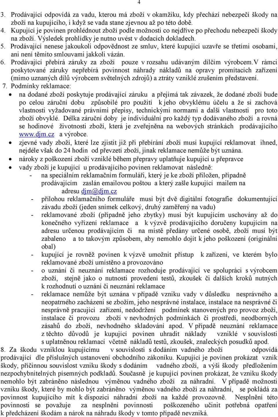 Prodávající nenese jakoukoli odpovědnost ze smluv, které kupující uzavře se třetími osobami, ani není těmito smlouvami jakkoli vázán. 6.