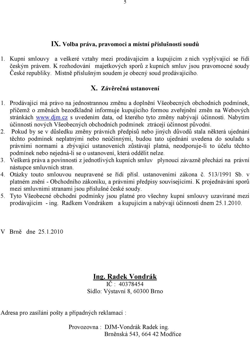 Prodávající má právo na jednostrannou změnu a doplnění Všeobecných obchodních podmínek, přičemž o změnách bezodkladně informuje kupujícího formou zveřejnění změn na Webových stránkách www.djm.