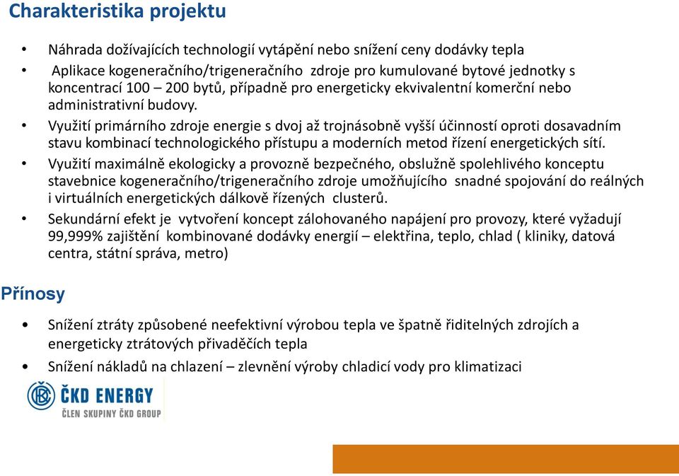 Využití primárního zdroje energie s dvoj až trojnásobně vyšší účinností oproti dosavadním stavu kombinací technologického přístupu a moderních metod řízení energetických sítí.