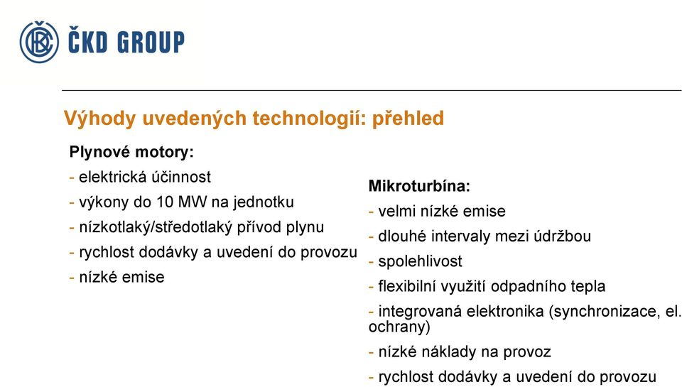 velmi nízké emise - dlouhé intervaly mezi údržbou - spolehlivost - flexibilní využití odpadního tepla -