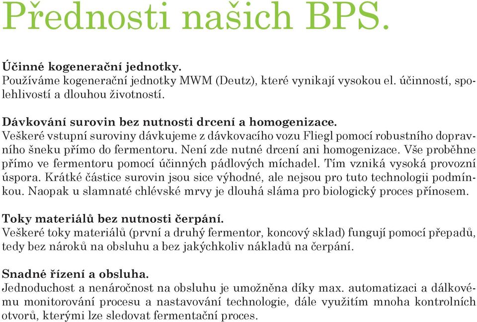 Není zde nutné drcení ani homogenizace. Vše proběhne přímo ve fermentoru pomocí účinných pádlových míchadel. Tím vzniká vysoká provozní úspora.