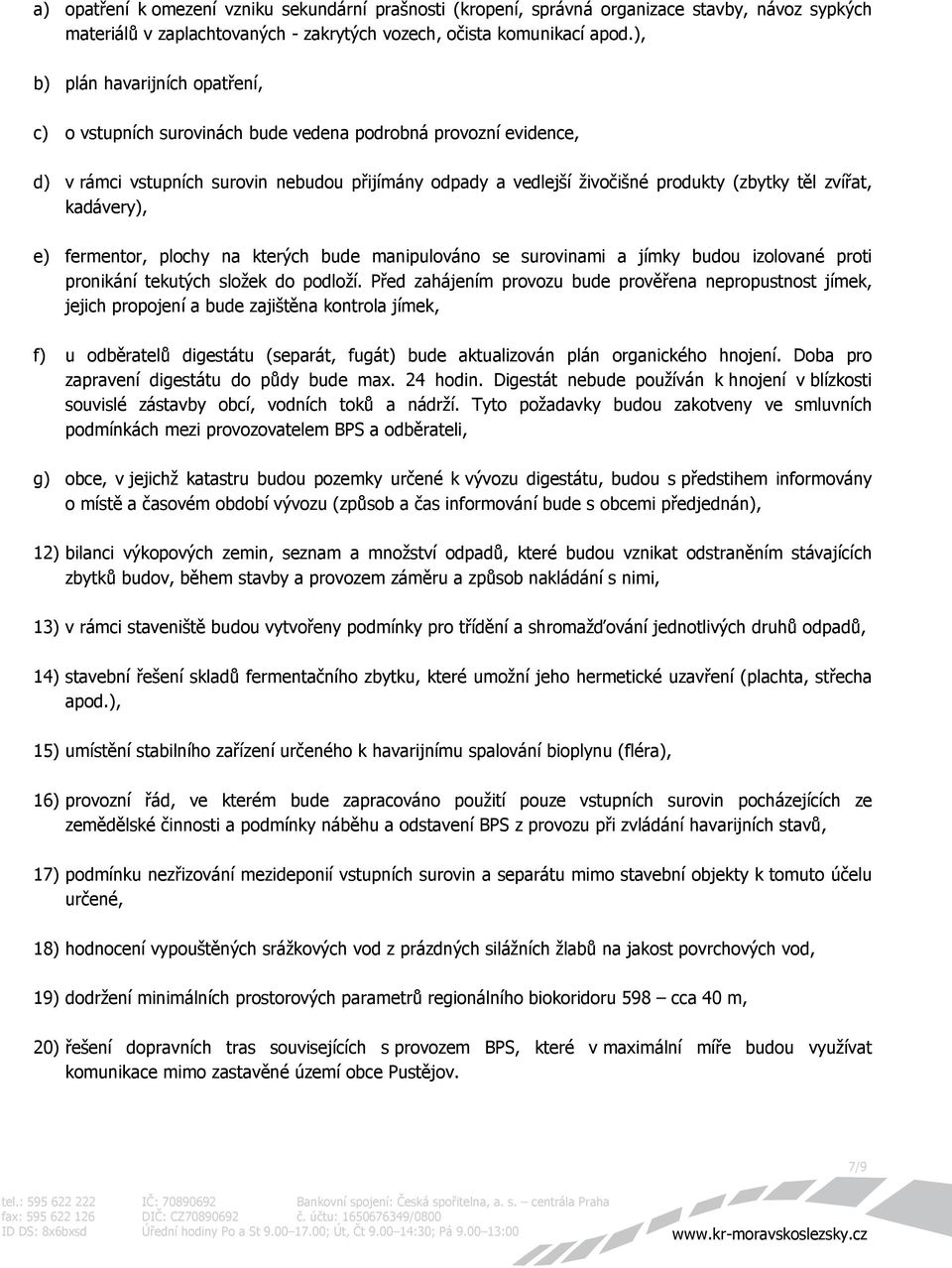 zvířat, kadávery), e) fermentor, plochy na kterých bude manipulováno se surovinami a jímky budou izolované proti pronikání tekutých složek do podloží.