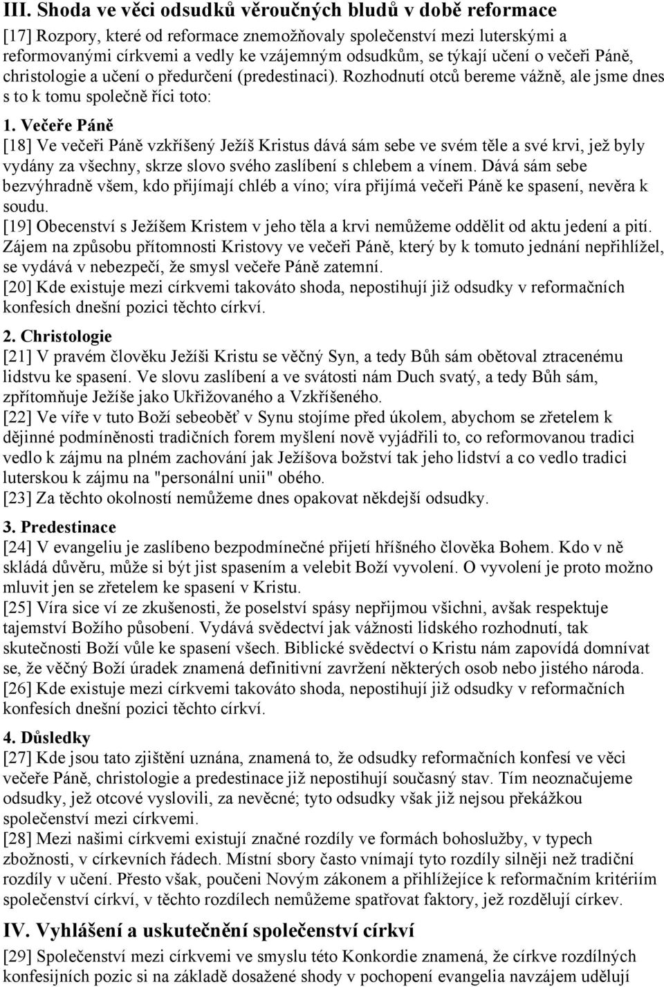 Večeře Páně [18] Ve večeři Páně vzkříšený Ježíš Kristus dává sám sebe ve svém těle a své krvi, jež byly vydány za všechny, skrze slovo svého zaslíbení s chlebem a vínem.