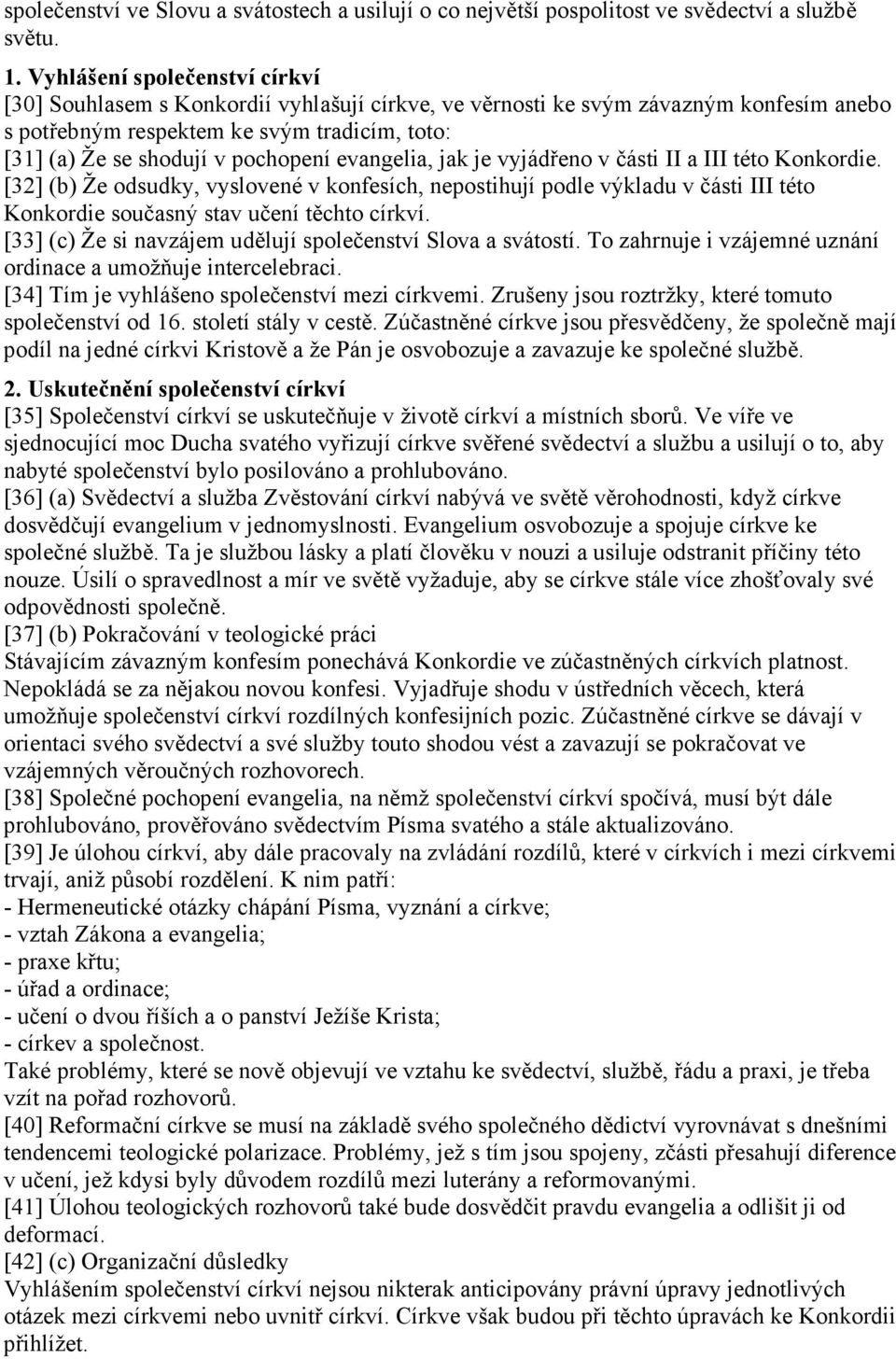 evangelia, jak je vyjádřeno v části II a III této Konkordie. [32] (b) Že odsudky, vyslovené v konfesích, nepostihují podle výkladu v části III této Konkordie současný stav učení těchto církví.