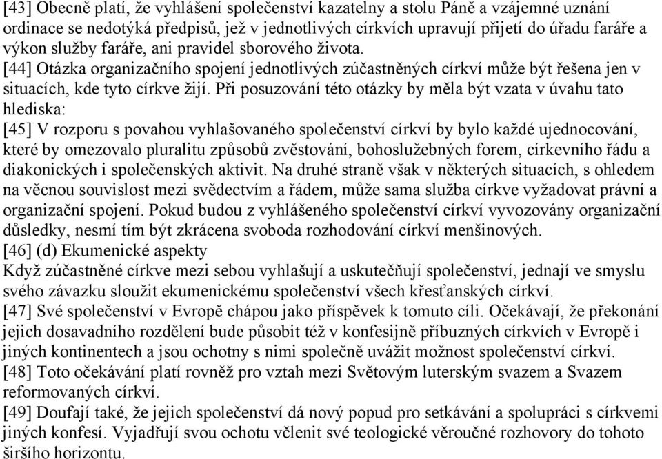 Při posuzování této otázky by měla být vzata v úvahu tato hlediska: [45] V rozporu s povahou vyhlašovaného společenství církví by bylo každé ujednocování, které by omezovalo pluralitu způsobů