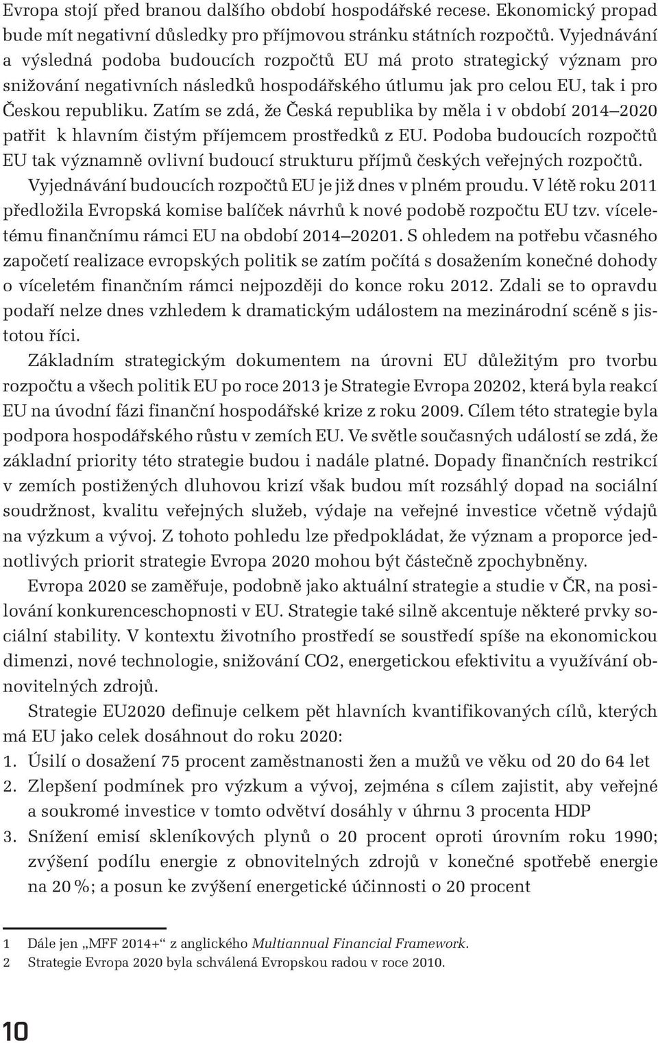 Zatím se zdá, že Česká republika by měla i v období 2014 2020 patřit k hlavním čistým příjemcem prostředků z EU.