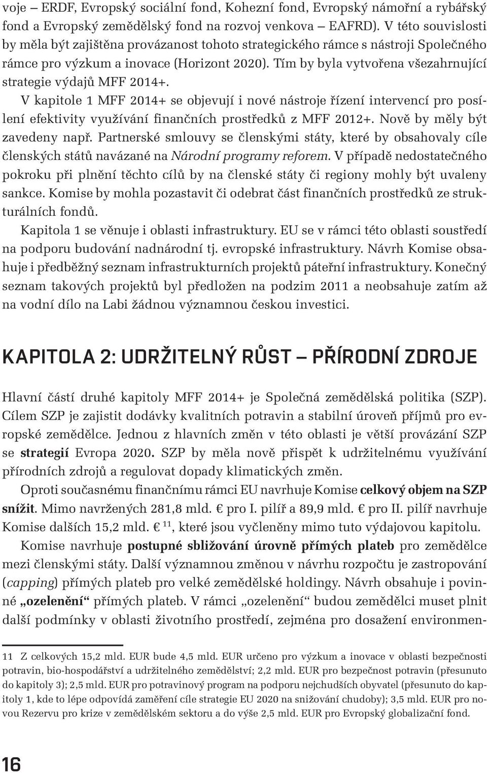 Tím by byla vytvořena všezahrnující strategie výdajů MFF 2014+.