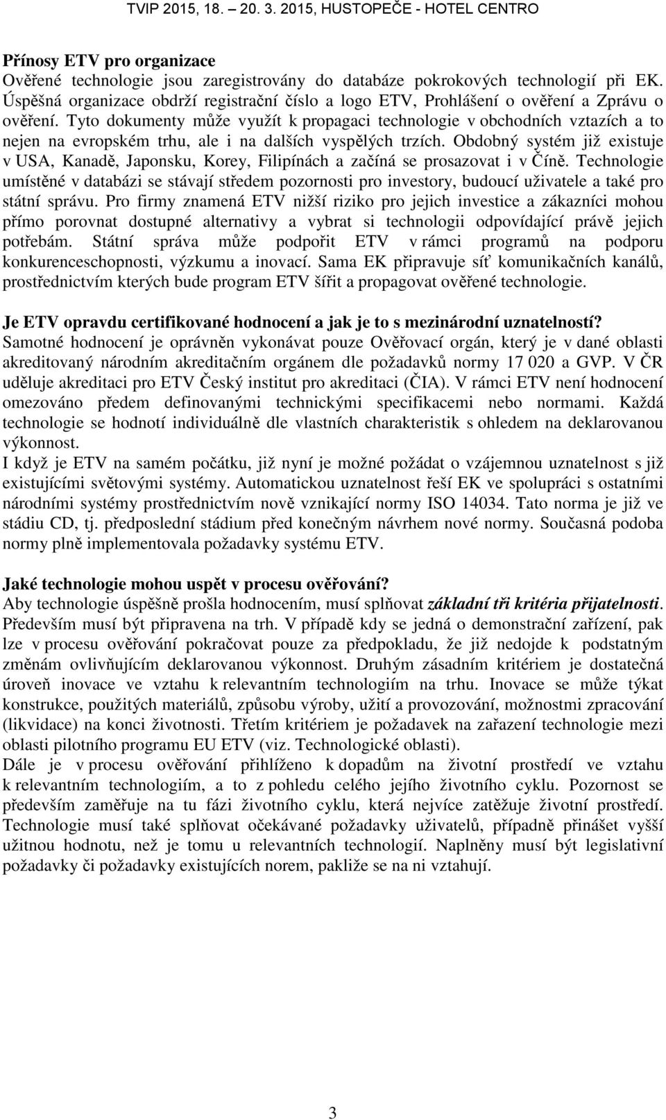 Tyto dokumenty může využít k propagaci technologie v obchodních vztazích a to nejen na evropském trhu, ale i na dalších vyspělých trzích.