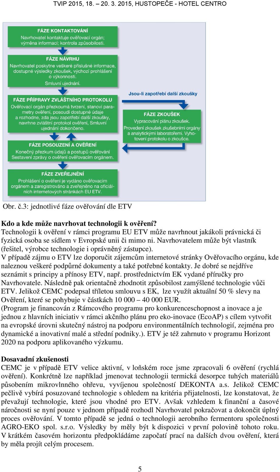 Navrhovatelem může být vlastník (řešitel, výrobce technologie i oprávněný zástupce).