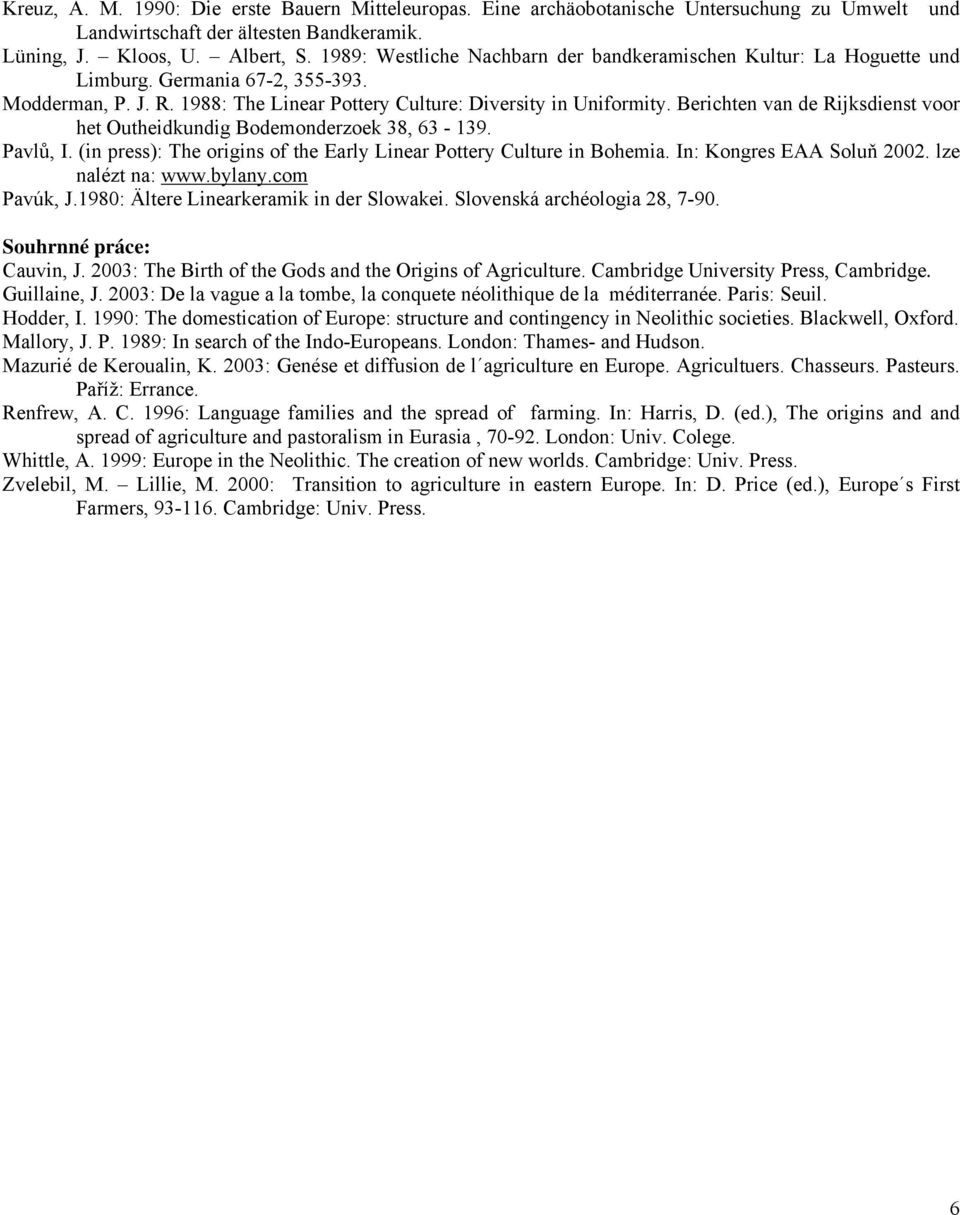 Berichten van de Rijksdienst voor het Outheidkundig Bodemonderzoek 38, 63-139. Pavlů, I. (in press): The origins of the Early Linear Pottery Culture in Bohemia. In: Kongres EAA Soluň 2002.