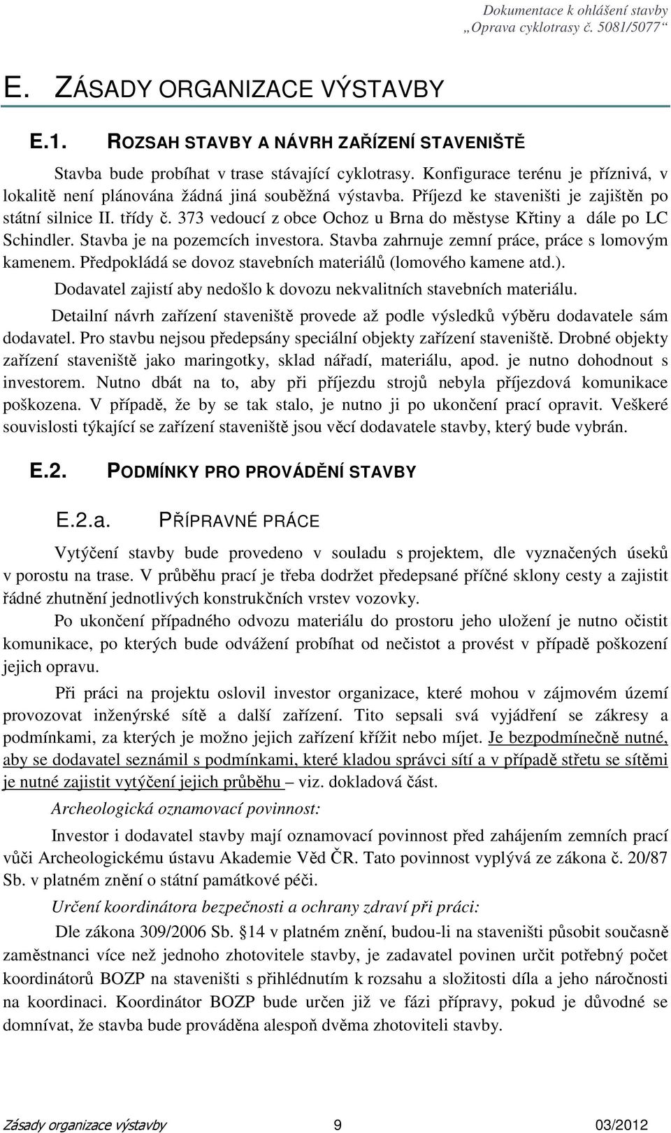 373 vedoucí z obce Ochoz u Brna do městyse Křtiny a dále po LC Schindler. Stavba je na pozemcích investora. Stavba zahrnuje zemní práce, práce s lomovým kamenem.