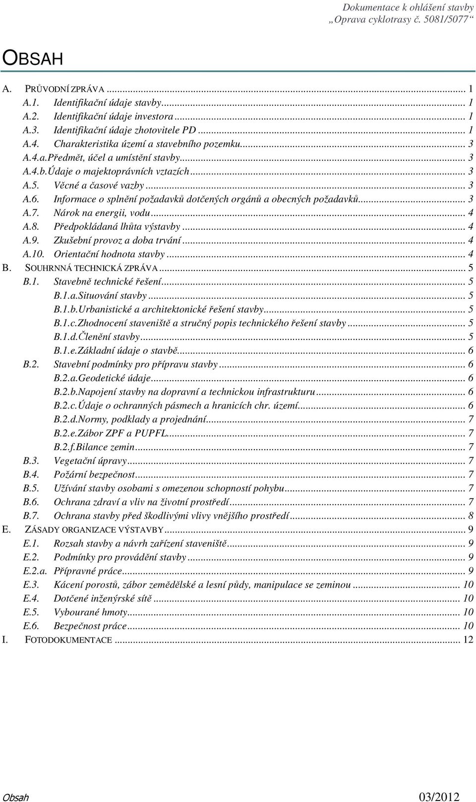 .. 3 A.7. Nárok na energii, vodu... 4 A.8. Předpokládaná lhůta výstavby... 4 A.9. Zkušební provoz a doba trvání... 4 A.10. Orientační hodnota stavby... 4 B. SOUHRNNÁ TECHNICKÁ ZPRÁVA... 5 B.1. Stavebně technické řešení.