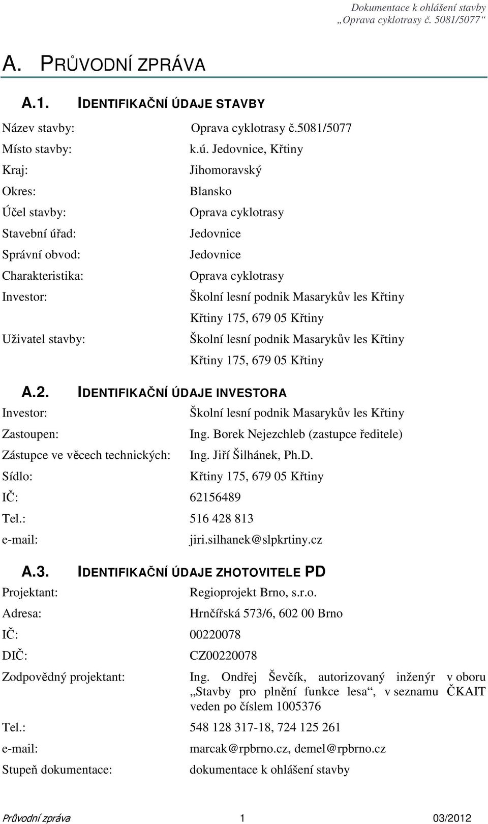 Jedovnice, Křtiny Jihomoravský Blansko Oprava cyklotrasy Jedovnice Jedovnice Oprava cyklotrasy Školní lesní podnik Masarykův les Křtiny Křtiny 175, 679 05 Křtiny Školní lesní podnik Masarykův les