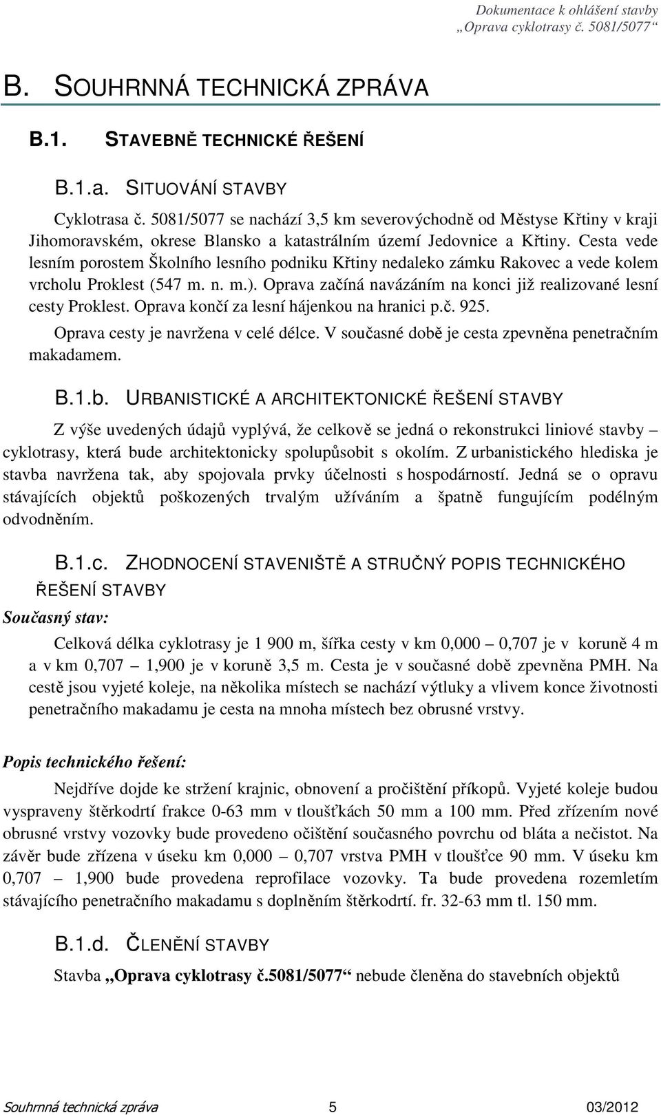 Cesta vede lesním porostem Školního lesního podniku Křtiny nedaleko zámku Rakovec a vede kolem vrcholu Proklest (547 m. n. m.). Oprava začíná navázáním na konci již realizované lesní cesty Proklest.