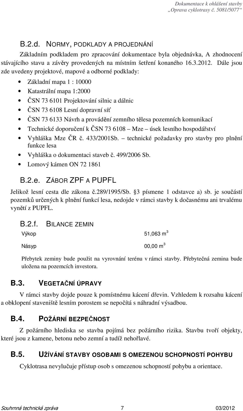 a provádění zemního tělesa pozemních komunikací Technické doporučení k ČSN 73 6108 Mze úsek lesního hospodářství Vyhláška Mze ČR č. 433/2001Sb.