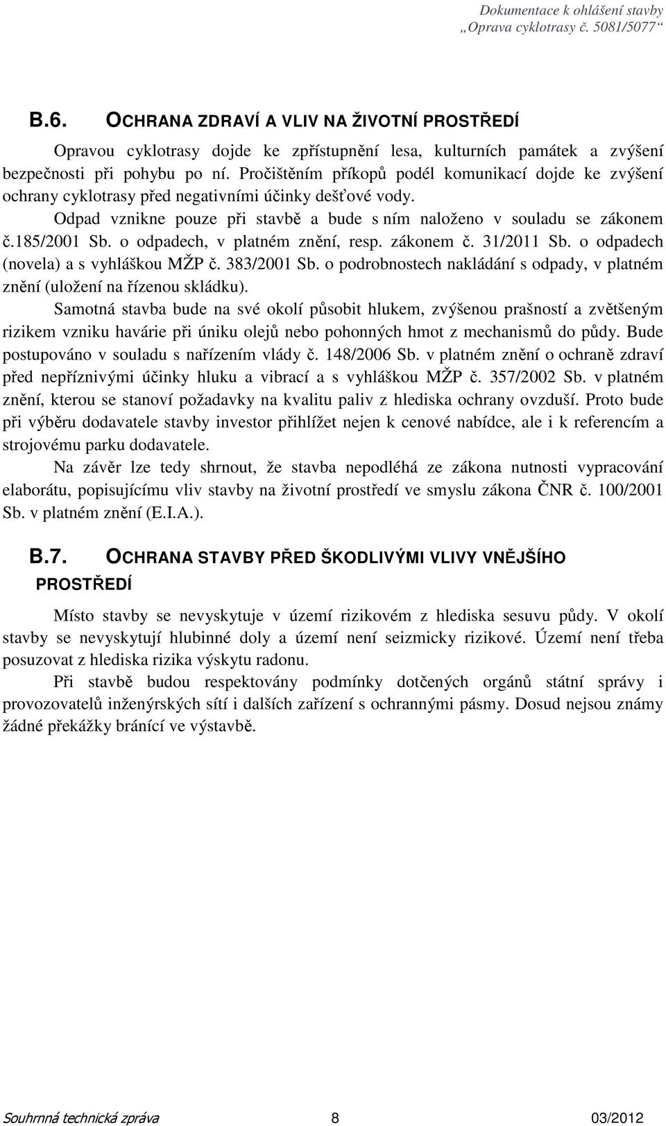 o odpadech, v platném znění, resp. zákonem č. 31/2011 Sb. o odpadech (novela) a s vyhláškou MŽP č. 383/2001 Sb. o podrobnostech nakládání s odpady, v platném znění (uložení na řízenou skládku).