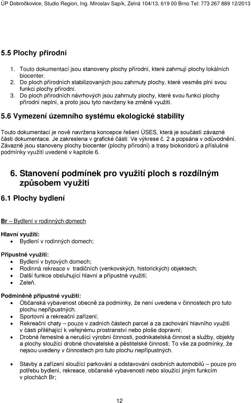 Do ploch přírodních návrhových jsou zahrnuty plochy, které svou funkci plochy přírodní neplní, a proto jsou tyto navrženy ke změně využití. 5.