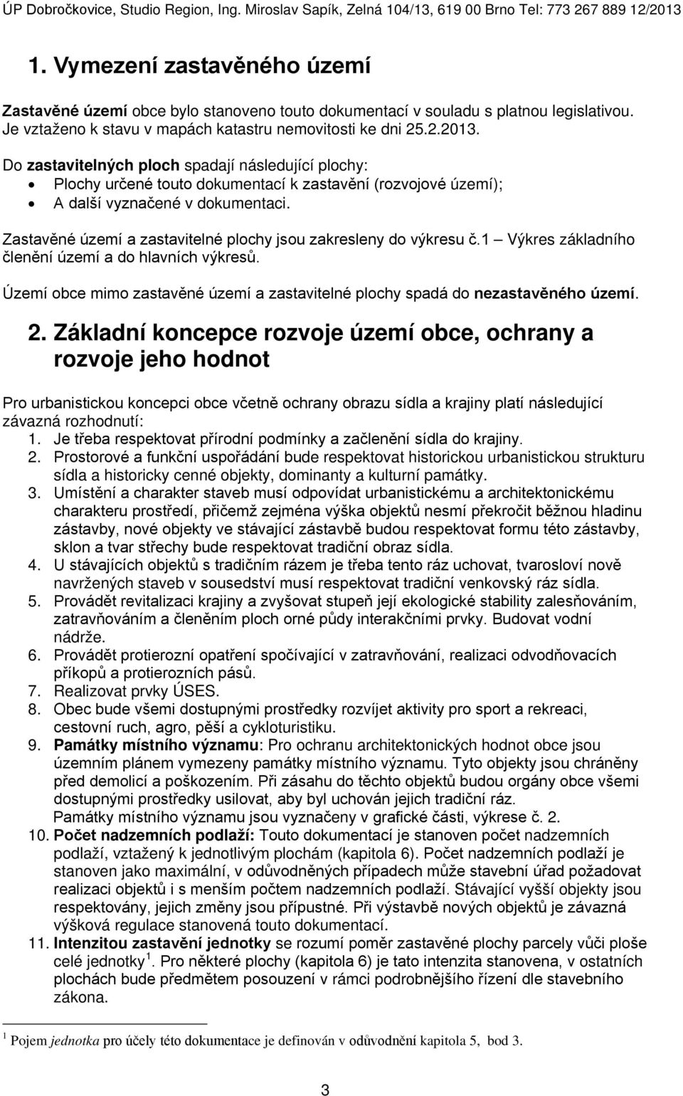 Zastavěné území a zastavitelné plochy jsou zakresleny do výkresu č.1 Výkres základního členění území a do hlavních výkresů.