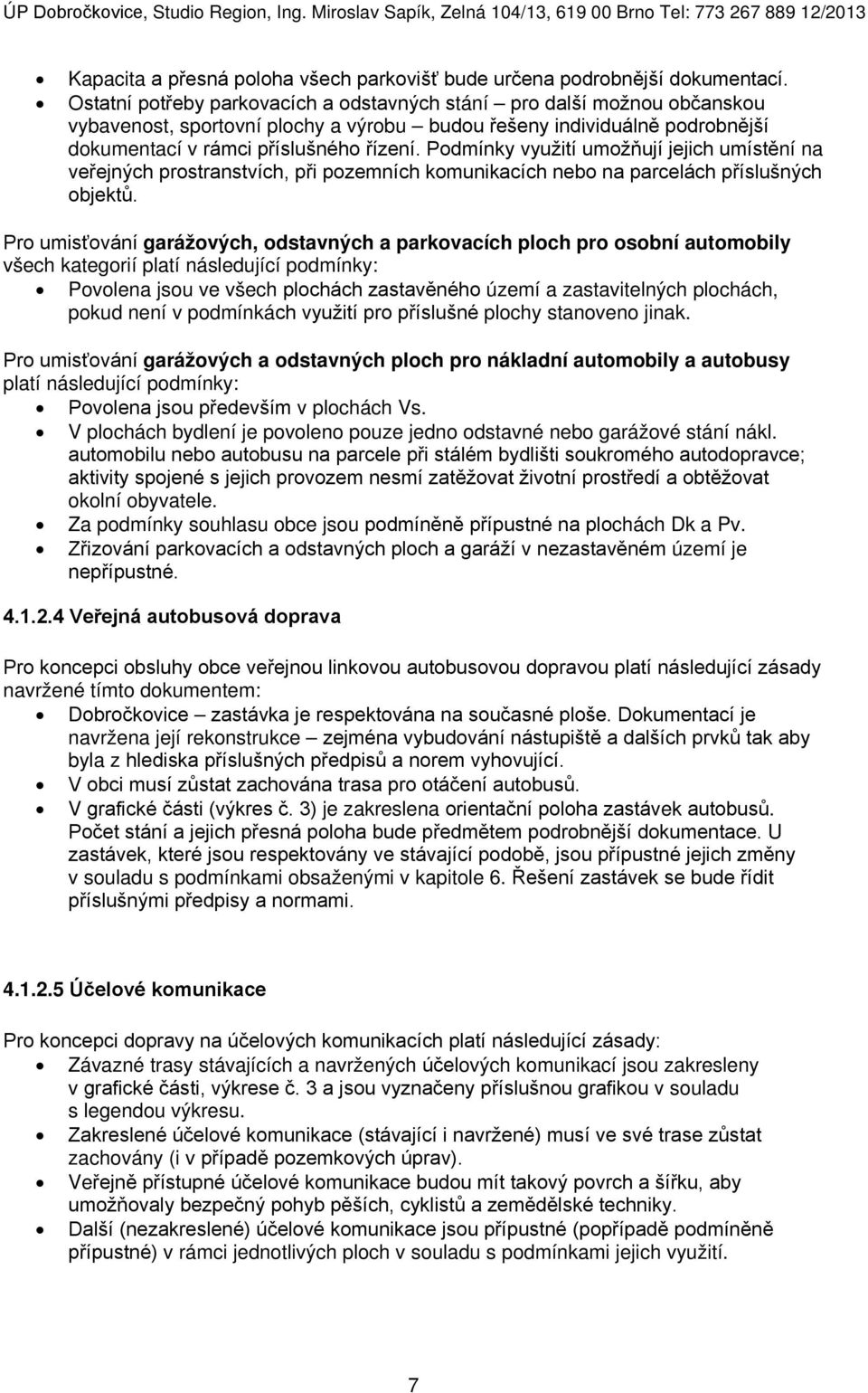 Podmínky využití umožňují jejich umístění na veřejných prostranstvích, při pozemních komunikacích nebo na parcelách příslušných objektů.