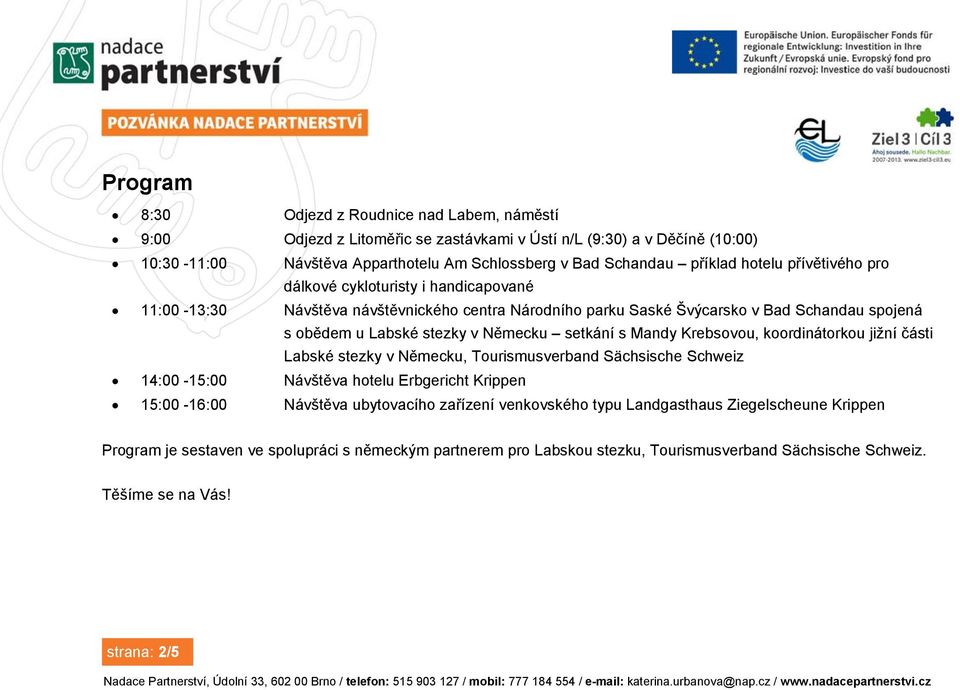 setkání s Mandy Krebsovou, koordinátorkou jižní části Labské stezky v Německu, Tourismusverband Sächsische Schweiz 14:00-15:00 Návštěva hotelu Erbgericht Krippen 15:00-16:00 Návštěva ubytovacího