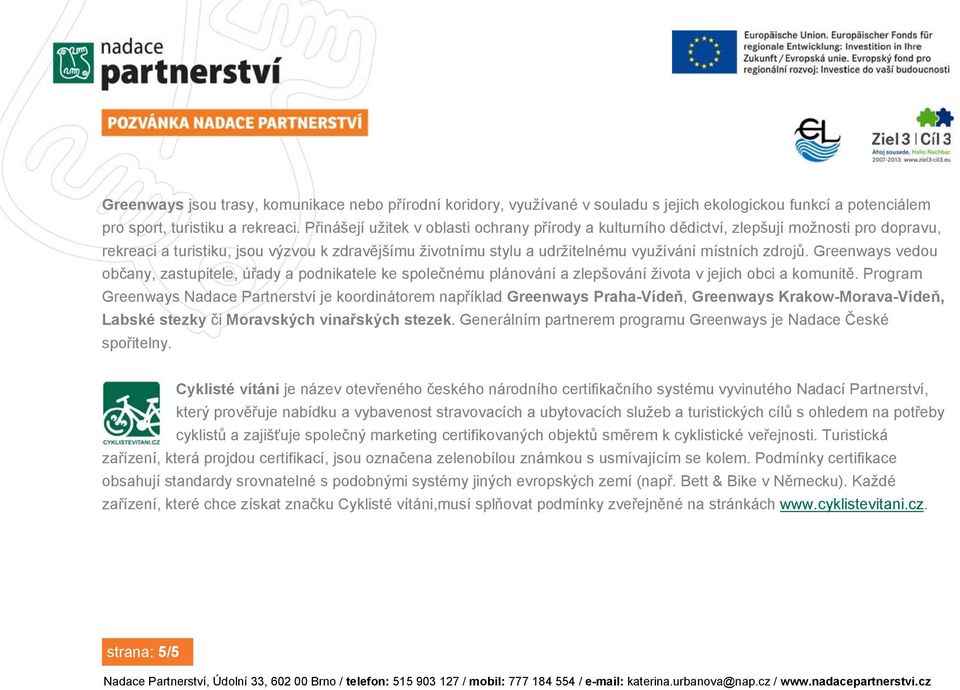 zdrojů. Greenways vedou občany, zastupitele, úřady a podnikatele ke společnému plánování a zlepšování života v jejich obci a komunitě.