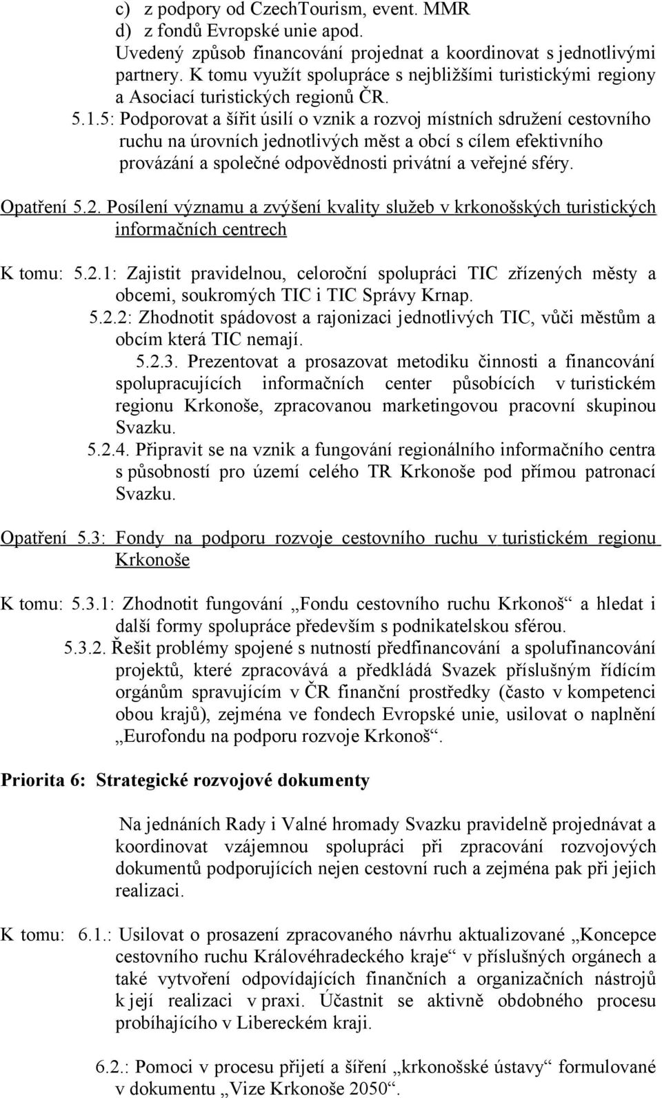 5: Podporovat a šířit úsilí o vznik a rozvoj místních sdružení cestovního ruchu na úrovních jednotlivých měst a obcí s cílem efektivního provázání a společné odpovědnosti privátní a veřejné sféry.