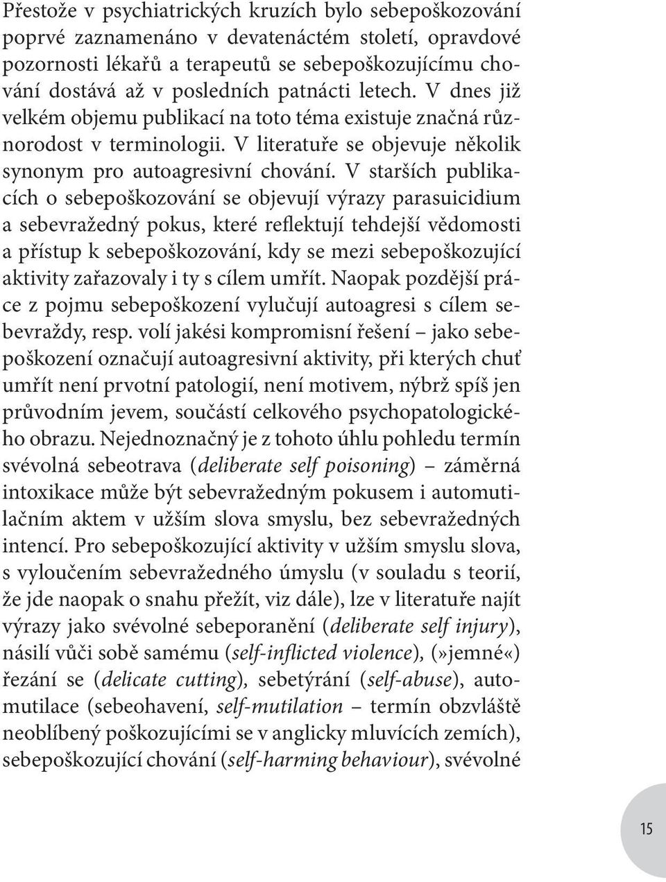 V starších publikacích o sebepoškozování se objevují výrazy parasuicidium a sebevražedný pokus, které reflektují tehdejší vědomosti a přístup k sebepoškozování, kdy se mezi sebepoškozující aktivity