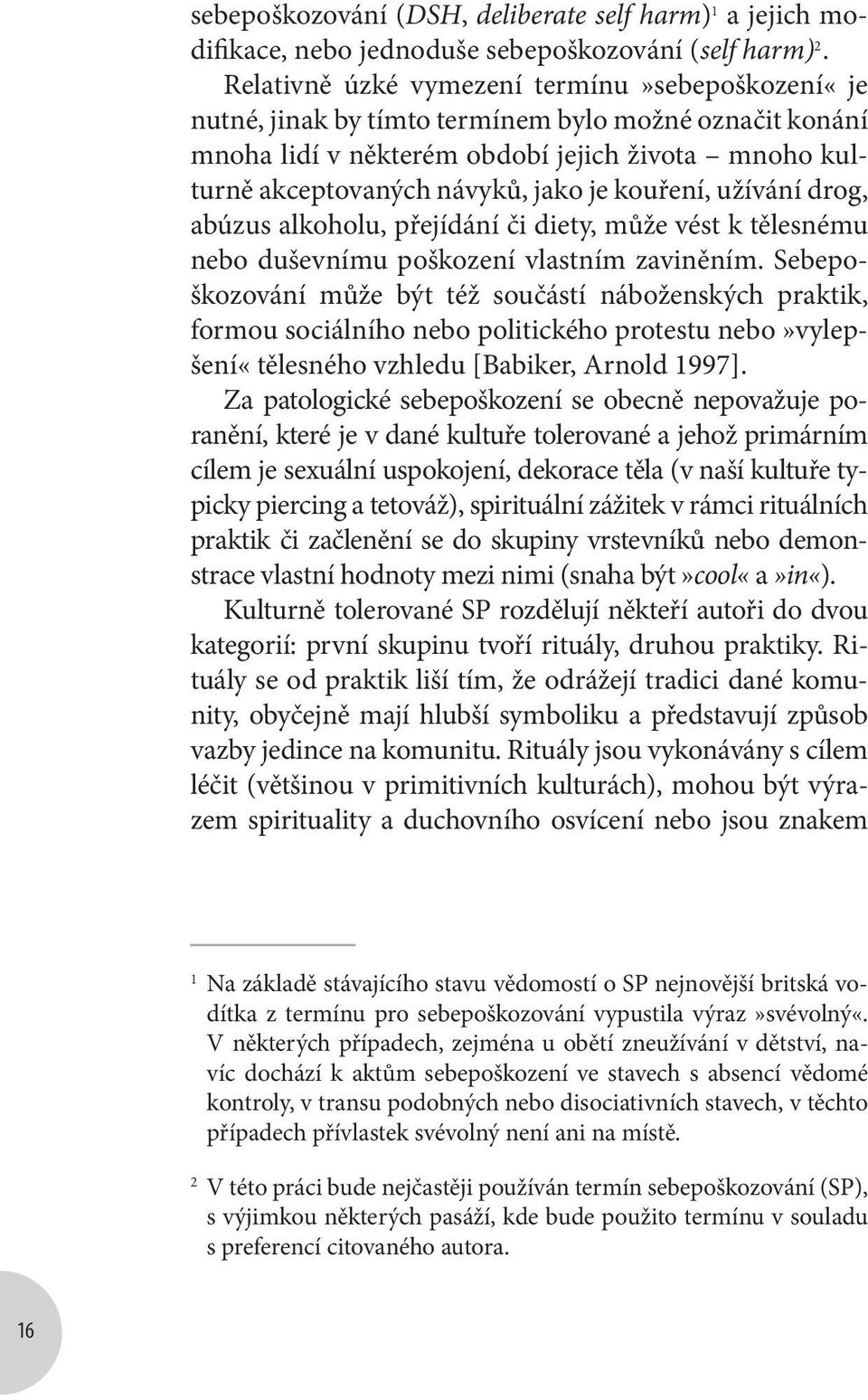 kouření, užívání drog, abúzus alkoholu, přejídání či diety, může vést k tělesnému nebo duševnímu poškození vlastním zaviněním.