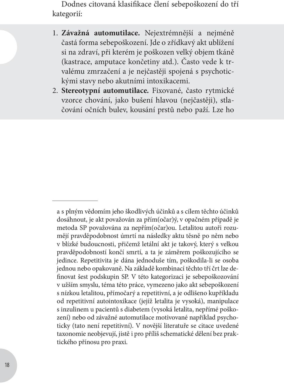 Často vede k trvalému zmrzačení a je nejčastěji spojená s psychotickými stavy nebo akutními intoxikacemi. 2. Stereotypní automutilace.