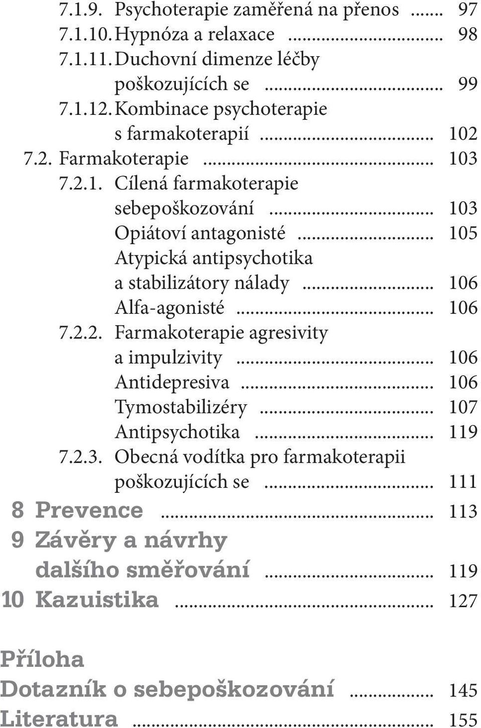 .. 105 Atypická antipsychotika a stabilizátory nálady... 106 Alfa-agonisté... 106 7.2.2. Farmakoterapie agresivity a impulzivity... 106 Antidepresiva... 106 Tymostabilizéry.