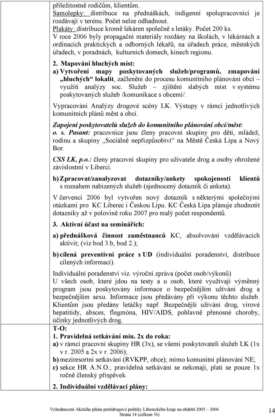 V roce 2006 byly propagační materiály rozdány na školách, v lékárnách a ordinacích praktických a odborných lékařů, na úřadech práce, městských úřadech, v poradnách, kulturních domech, kinech regionu.